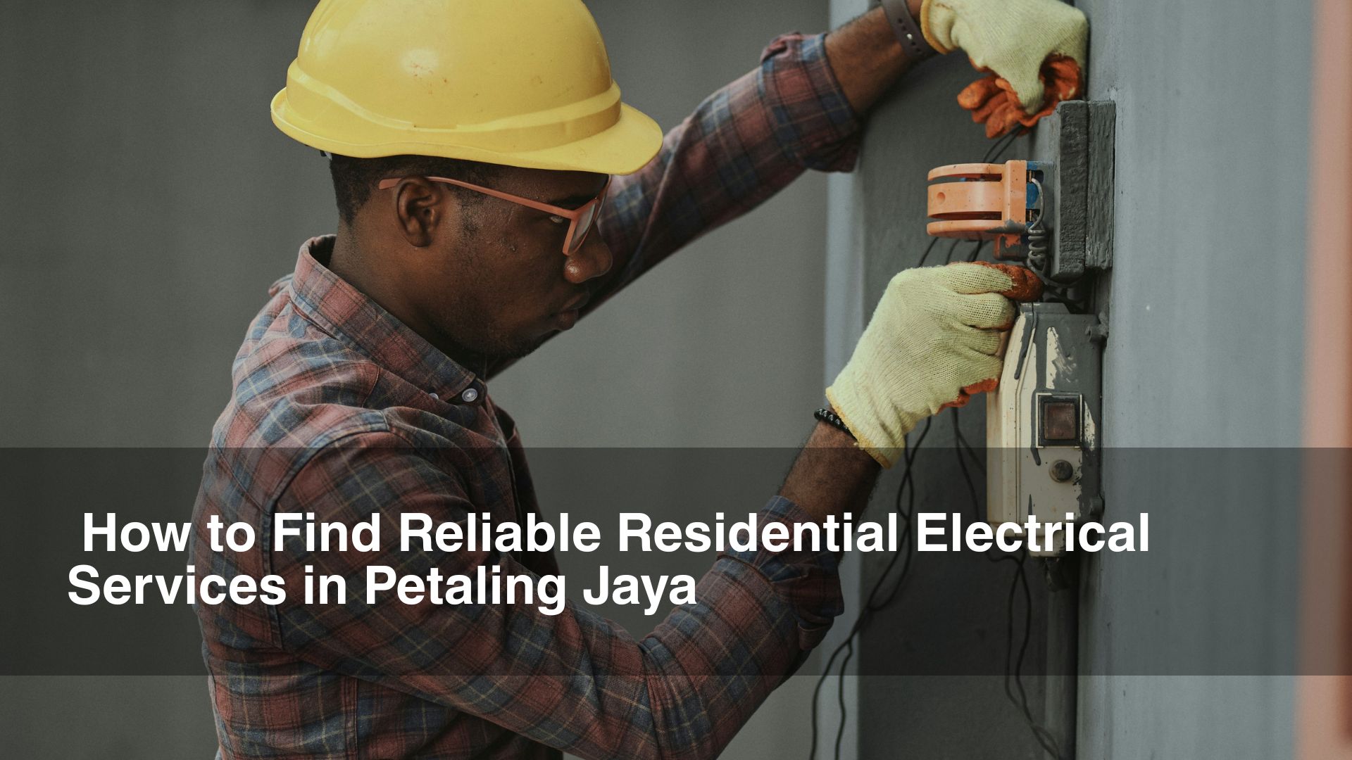 man in yellow hat works on residential electrical services petaling jaya